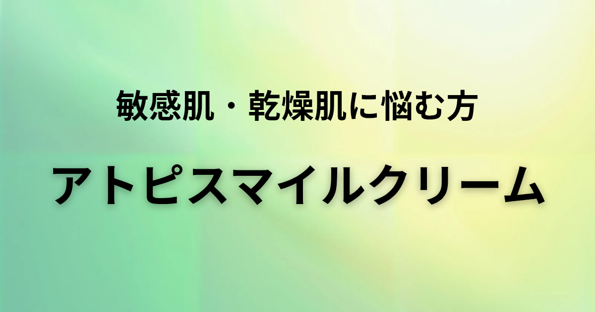 緑の背景に「敏感肌・感想・アトピスマイルクリーム」と書かれたアイキャッチ画像。繰り返す肌荒れや乾燥に悩む人向けの保湿クリームをイメージ。