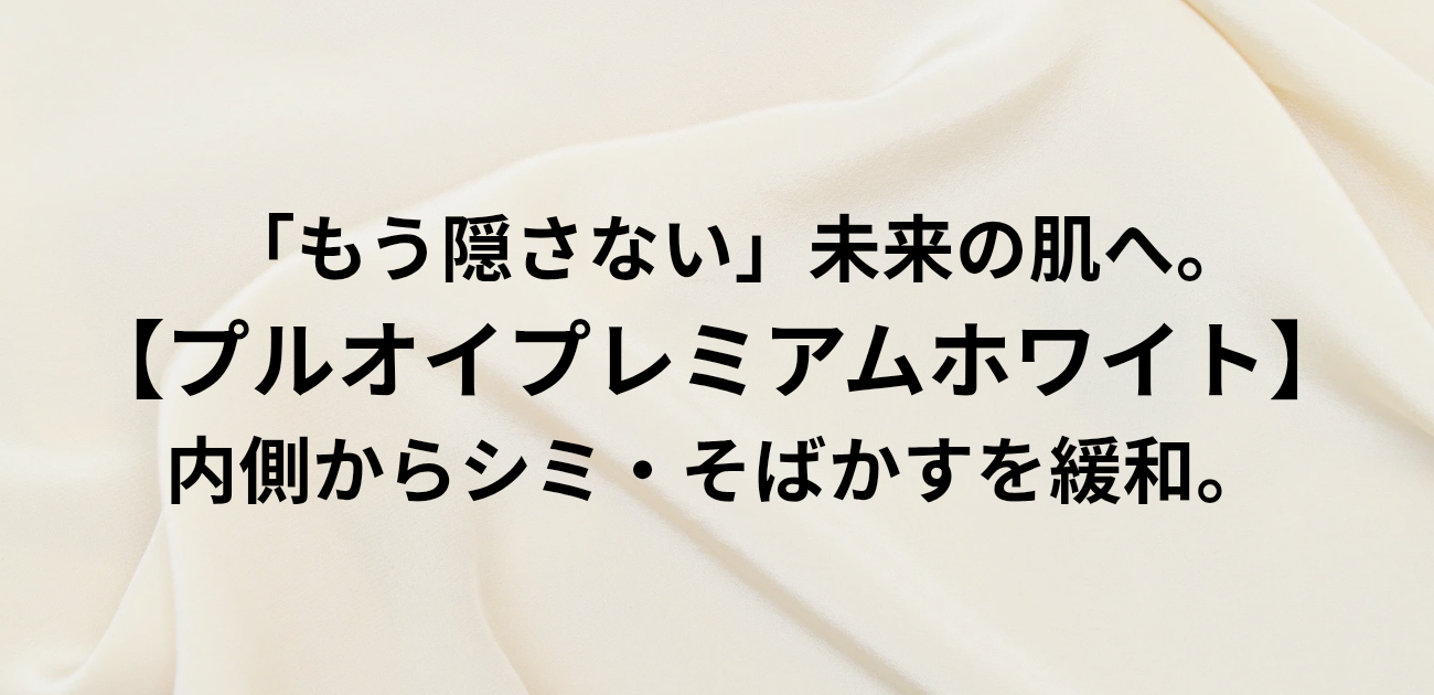 「もう隠さない」未来の肌へ。 プルオイプレミアムホワイトで 内側からシミ・そばかすを緩和。と書かれたアイキャッチ画像