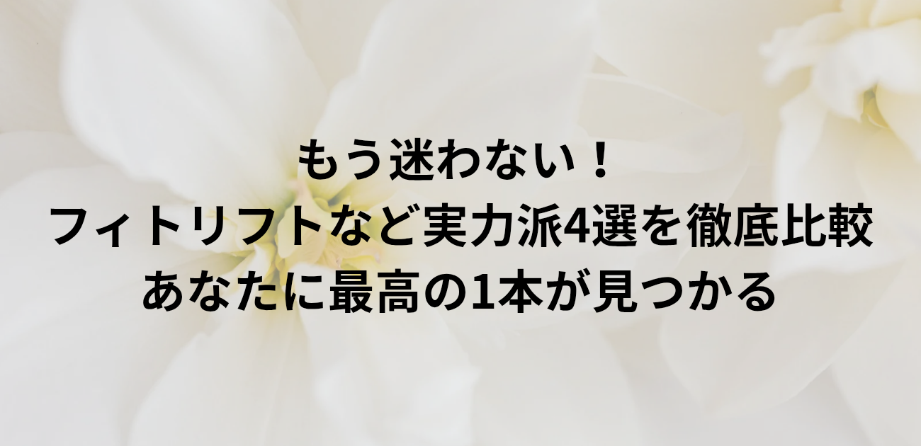 もう迷わない！ フィトリフトなど実力派4選を徹底比較 あなたに最高の1本が見つかる と書かれたアイキャッチ画像