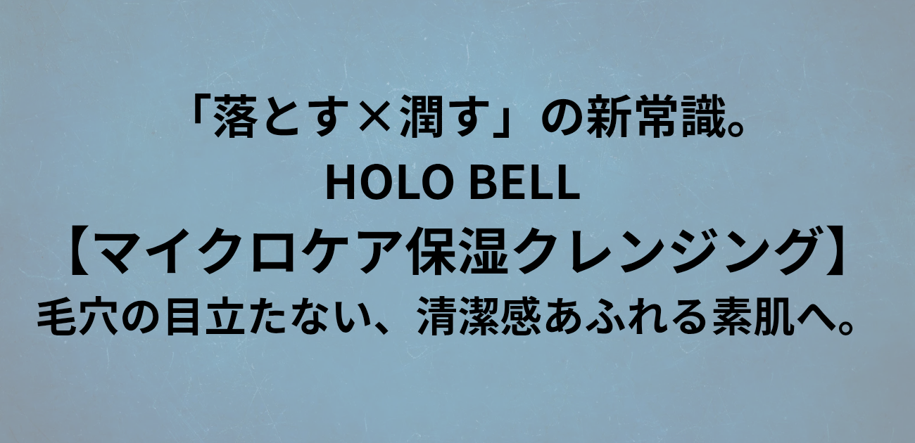 「落とす×潤す」の新常識。 HOLO BELL マイクロケア保湿クレンジングで 毛穴の目立たない、清潔感あふれる素肌へ。と書かれたアイキャッチ画像