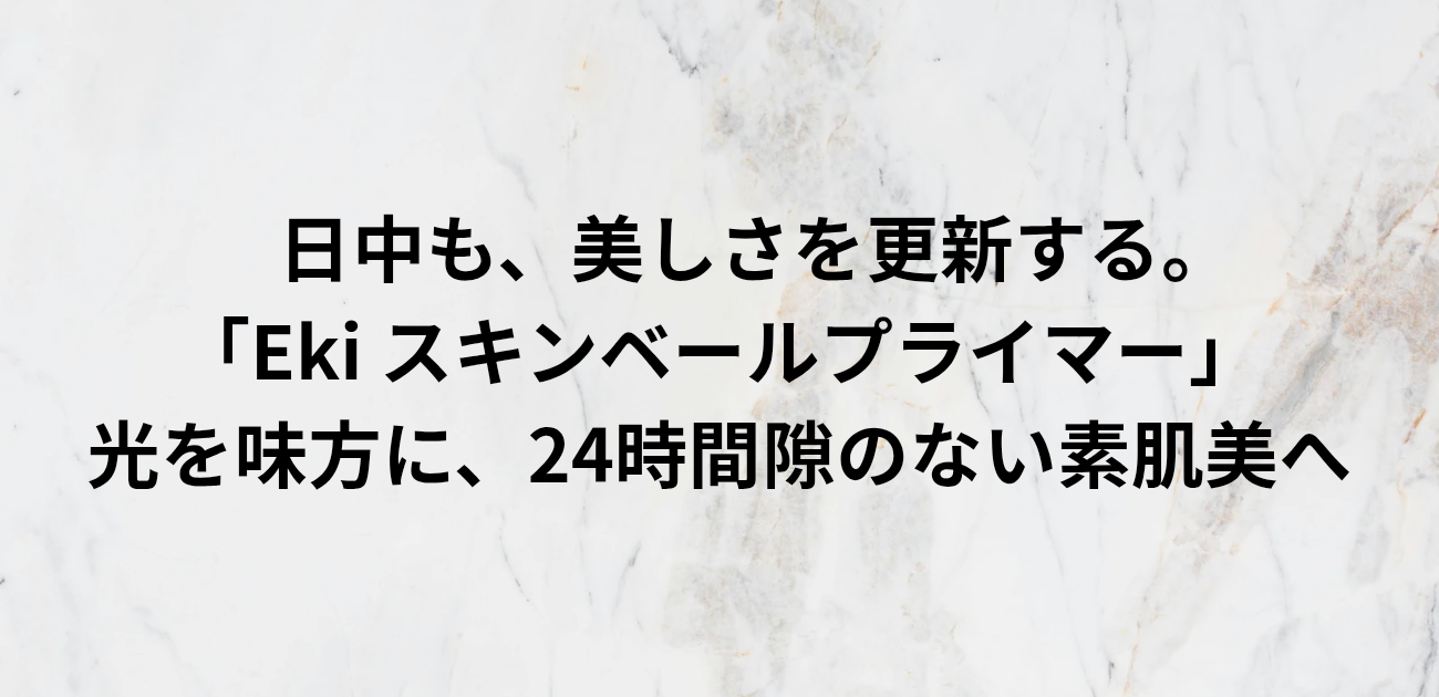 日中も、美しさを更新する。 「Eki スキンベールプライマー」 光を味方に、24時間隙のない素肌美へ と書かれたアイキャッチ画像